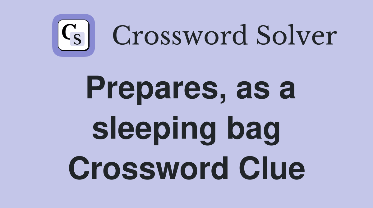 Prepares, as a sleeping bag Crossword Clue Answers Crossword Solver